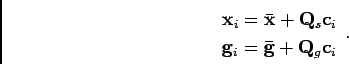 \begin{displaymath}
\begin{array}{cc}
\mathbf{x}_{i}=\bar{\mathbf{x}}+\mathbf{Q}...
..._{i}=\mathbf{\bar{g}}+\mathbf{Q}_{g}\mathbf{c}_{i}\end{array}.
\end{displaymath}