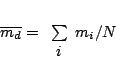 \begin{displaymath}
\overline{m_{d}}=\begin{array}{c}
\\ \sum\\
i\end{array}m_{i}/N
\end{displaymath}