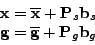 \begin{displaymath}
\begin{array}{cc}
\mathbf{x}=\mathbf{\overline{x}}+\mathbf{P...
...}=\overline{\mathbf{g}}+\mathbf{P}_{g}\mathbf{b}_{g}\end{array}\end{displaymath}