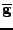 $\overline{\mathbf{g}}$