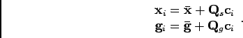 \begin{displaymath}\begin{array}{cc} \mathbf{x}_{i}=\bar{\mathbf{x}}+\mathbf{Q}_...
...}_{i}=\mathbf{\bar{g}}+\mathbf{Q}_{g}\mathbf{c}_{i}\end{array}.\end{displaymath}
