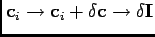 $\displaystyle \mathbf{c}_{i}\rightarrow\mathbf{c}_{i}+\delta\mathbf{c}\rightarrow\delta\mathbf{I}$