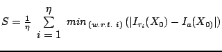 $S=\frac{1}{\eta}\begin{array}{c}
\eta\\
\sum\\
i=1\end{array}min_{\,(w.r.t.\,\, i)}\,(\vert I_{\tau_{i}}(X_{0})-I_{a}(X_{0)}\vert)$