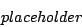 \begin{displaymath}
placeholder
\end{displaymath}