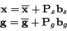 \begin{displaymath}
\begin{array}{cc}
\mathbf{x}=\mathbf{\overline{x}}+\mathbf{P...
...}=\overline{\mathbf{g}}+\mathbf{P}_{g}\mathbf{b}_{g}\end{array}\end{displaymath}