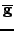 $\overline{\mathbf{g}}$