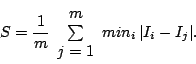 \begin{displaymath}
S=\frac{1}{m}\begin{array}{c}
m\\
\sum\\
j=1\end{array}min_{i}\,\vert I_{i}-I_{j}\vert.\end{displaymath}