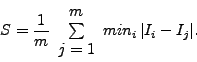 \begin{displaymath}
S=\frac{1}{m}\begin{array}{c}
m\\
\sum\\
j=1\end{array}min_{i}\,\vert I_{i}-I_{j}\vert.\end{displaymath}