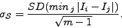 \begin{displaymath}
\mathbf{\sigma_{\mathcal{S}}}=\frac{SD(min_{\, j}\,\vert I_{i}-I_{j}\vert)}{\sqrt{m-1}}.\end{displaymath}