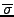 $\overline{\sigma}$