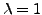$ \lambda=1$