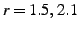 $r=1.5,\: 2.1$
