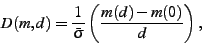 \begin{displaymath}
D(m,d) = \frac{1}{\bar{\sigma}}\left(\frac{m(d)-m(0)}{d}\right),
\end{displaymath}