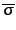 $\overline{\sigma}$