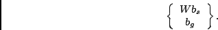 \begin{displaymath}
\left\{ \begin{array}{cc}
Wb_{s}\\
b_{g}\end{array}\right\} .\end{displaymath}