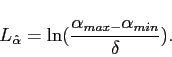 \begin{displaymath}
L_{\hat{\alpha}}=\ln(\frac{\alpha_{max-}\alpha_{min}}{\delta}).\end{displaymath}