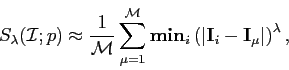 \begin{displaymath}
S_{\lambda}(\mathcal{I};p)\approx \frac{1}{\mathcal{M}}\sum\...
...ft(\vert\mathbf{I}_{i}-\mathbf{I}_{\mu}\vert\right)^{\lambda}, \end{displaymath}
